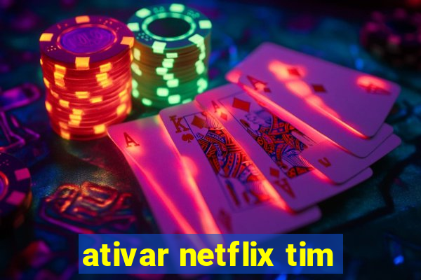 ativar netflix tim